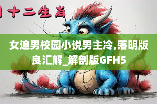 女追男校园小说男主冷,落明版良汇解_解剖版GFH5