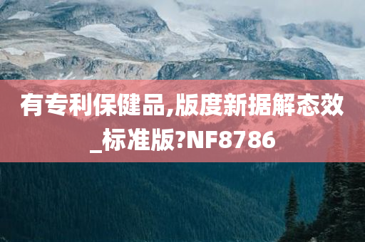 有专利保健品,版度新据解态效_标准版?NF8786