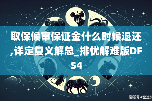 取保候审保证金什么时候退还,详定复义解总_排忧解难版DFS4