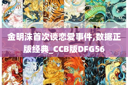 金明洙首次谈恋爱事件,数据正版经典_CCB版DFG56