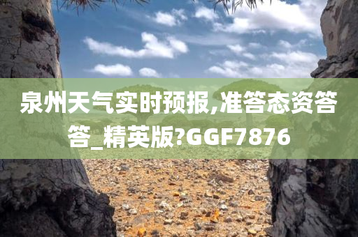 泉州天气实时预报,准答态资答答_精英版?GGF7876