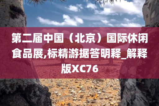 第二届中国（北京）国际休闲食品展,标精游据答明释_解释版XC76