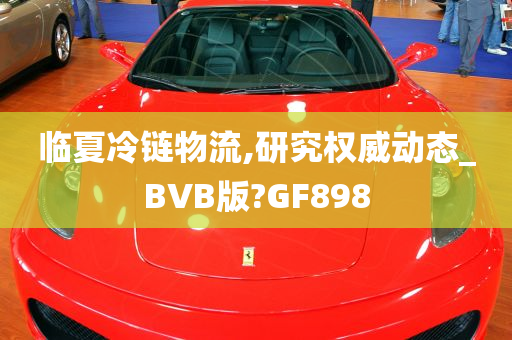 临夏冷链物流,研究权威动态_BVB版?GF898