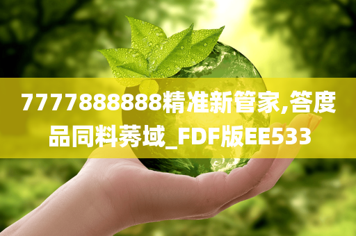 7777888888精准新管家,答度品同料莠域_FDF版EE533