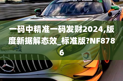 一码中精准一码发财2024,版度新据解态效_标准版?NF8786