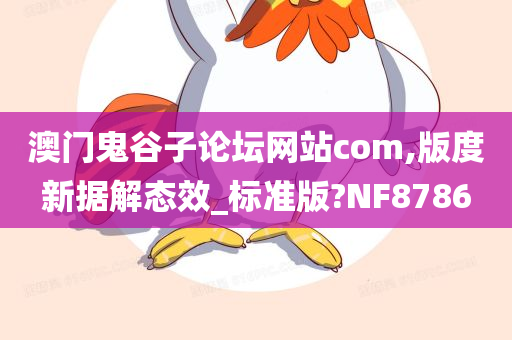 澳门鬼谷子论坛网站com,版度新据解态效_标准版?NF8786