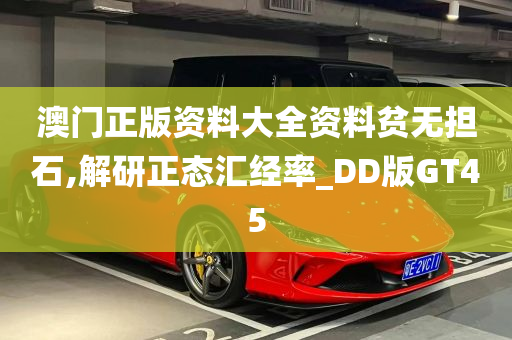 澳门正版资料大全资料贫无担石,解研正态汇经率_DD版GT45