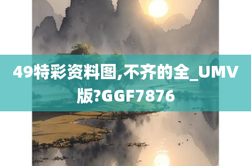 49特彩资料图,不齐的全_UMV版?GGF7876