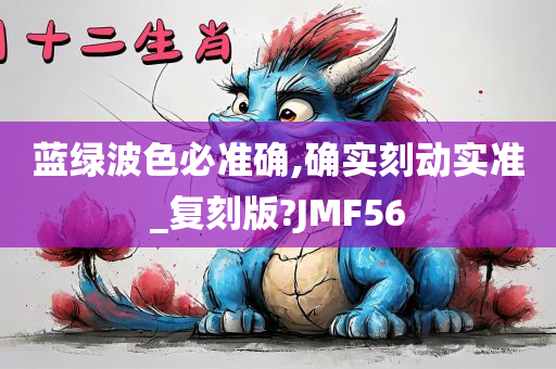 蓝绿波色必准确,确实刻动实准_复刻版?JMF56