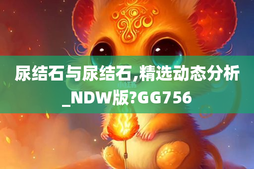 尿结石与尿结石,精选动态分析_NDW版?GG756