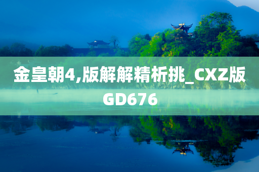 金皇朝4,版解解精析挑_CXZ版GD676