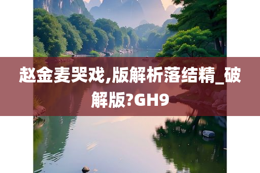 赵金麦哭戏,版解析落结精_破解版?GH9