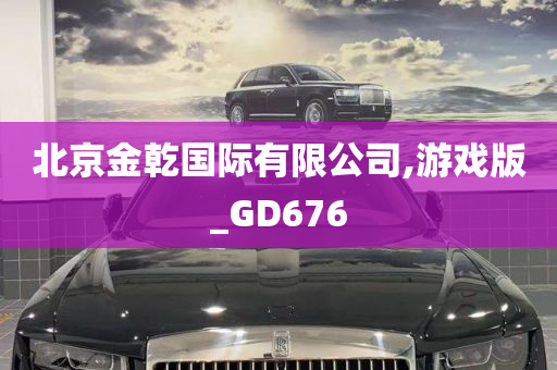 北京金乾国际有限公司,游戏版_GD676