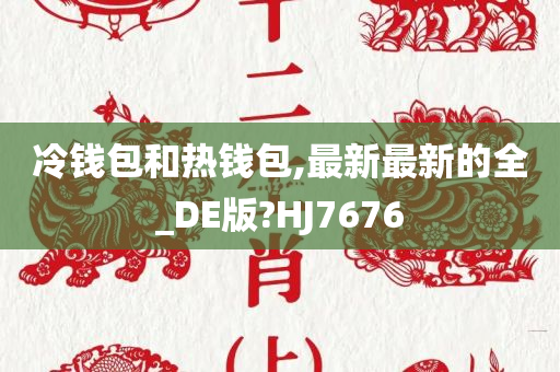 冷钱包和热钱包,最新最新的全_DE版?HJ7676