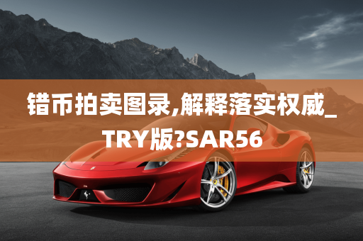 错币拍卖图录,解释落实权威_TRY版?SAR56