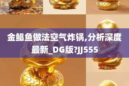 金鲳鱼做法空气炸锅,分析深度最新_DG版?JJ555