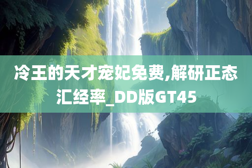 冷王的天才宠妃免费,解研正态汇经率_DD版GT45