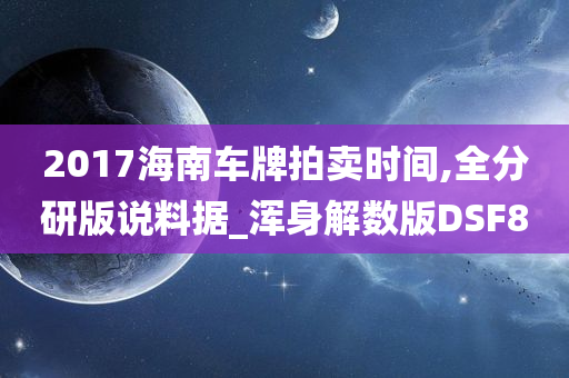 2017海南车牌拍卖时间,全分研版说料据_浑身解数版DSF8