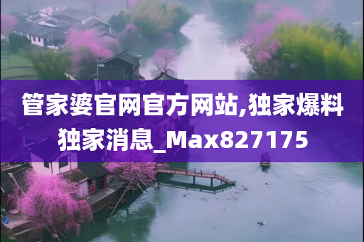 管家婆官网官方网站,独家爆料独家消息_Max827175