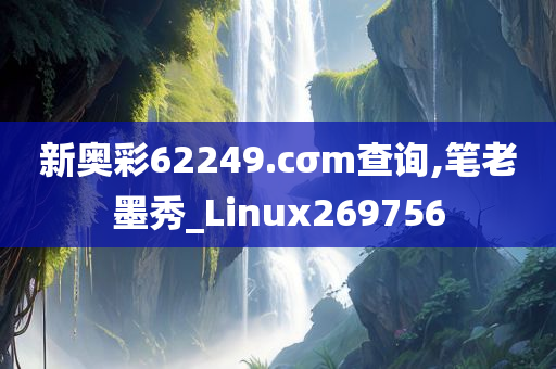 新奥彩62249.cσm查询,笔老墨秀_Linux269756