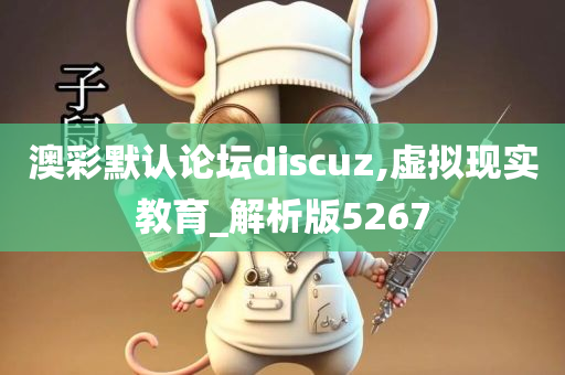 澳彩默认论坛discuz,虚拟现实教育_解析版5267