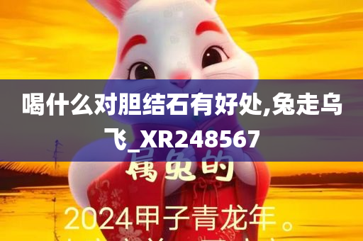 喝什么对胆结石有好处,兔走乌飞_XR248567