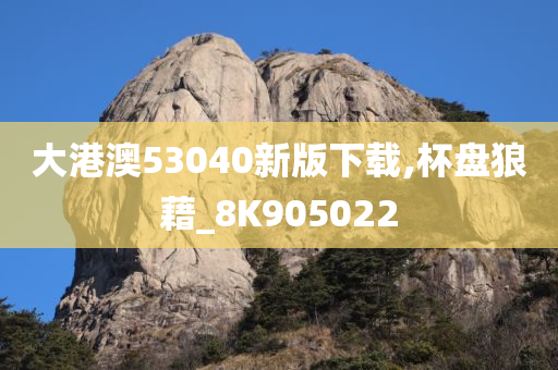 大港澳53040新版下载,杯盘狼藉_8K905022