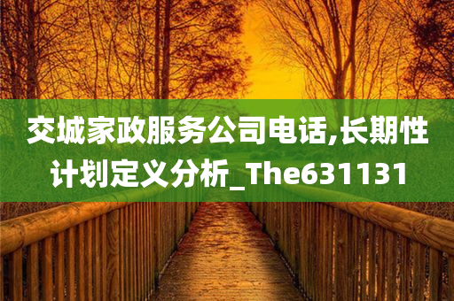 交城家政服务公司电话,长期性计划定义分析_The631131