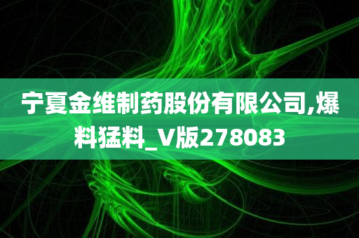 宁夏金维制药股份有限公司,爆料猛料_V版278083