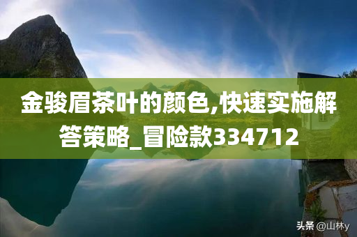 金骏眉茶叶的颜色,快速实施解答策略_冒险款334712