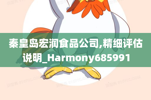 秦皇岛宏润食品公司,精细评估说明_Harmony685991