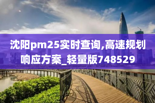 沈阳pm25实时查询,高速规划响应方案_轻量版748529