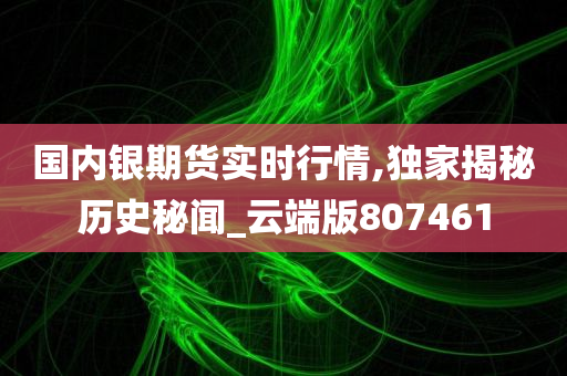 国内银期货实时行情,独家揭秘历史秘闻_云端版807461