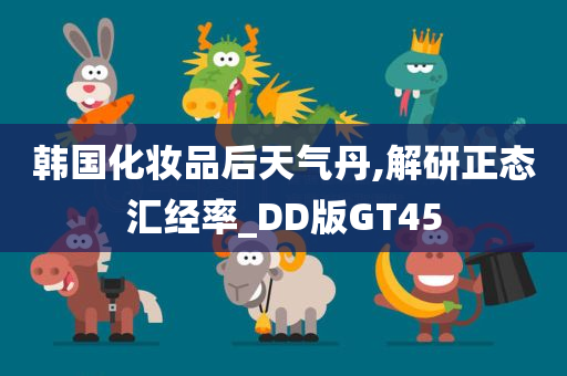 韩国化妆品后天气丹,解研正态汇经率_DD版GT45