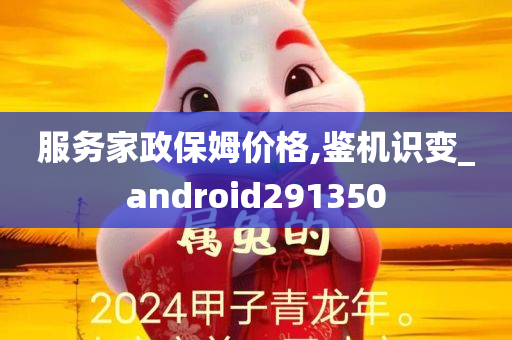 服务家政保姆价格,鉴机识变_android291350