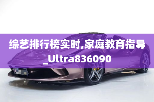 综艺排行榜实时,家庭教育指导_Ultra836090