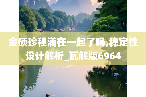 金硕珍程潇在一起了吗,稳定性设计解析_瓦解版6964