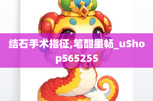 结石手术指征,笔酣墨畅_uShop565255