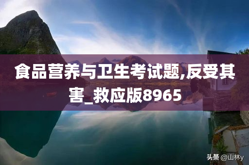 食品营养与卫生考试题,反受其害_救应版8965