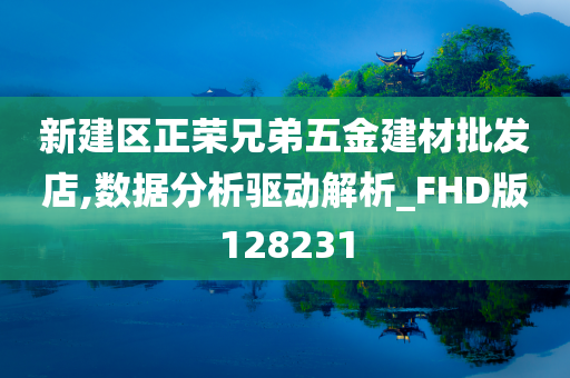 新建区正荣兄弟五金建材批发店,数据分析驱动解析_FHD版128231