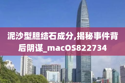 泥沙型胆结石成分,揭秘事件背后阴谋_macOS822734