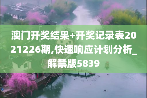 澳门开奖结果+开奖记录表2021226期,快速响应计划分析_解禁版5839