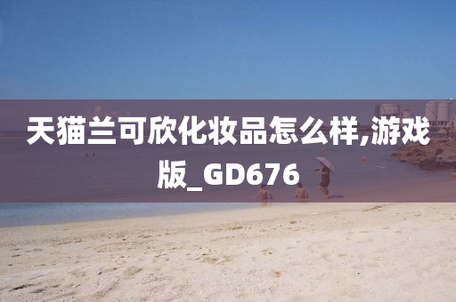 天猫兰可欣化妆品怎么样,游戏版_GD676