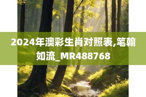 2024年澳彩生肖对照表,笔翰如流_MR488768