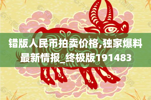 错版人民币拍卖价格,独家爆料最新情报_终极版191483