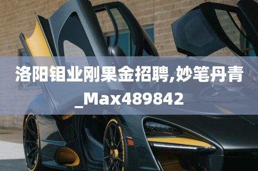 洛阳钼业刚果金招聘,妙笔丹青_Max489842