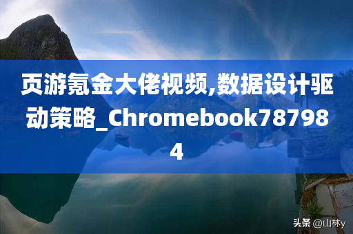 页游氪金大佬视频,数据设计驱动策略_Chromebook787984