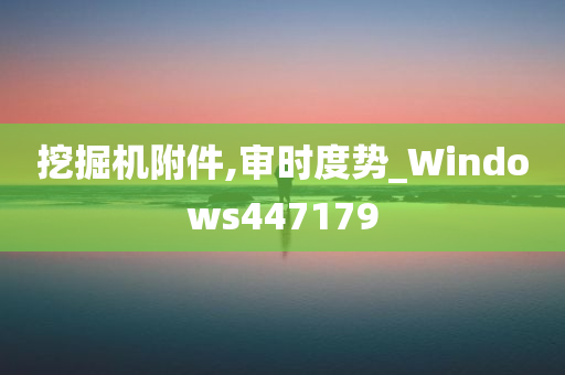 挖掘机附件,审时度势_Windows447179