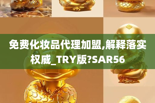 免费化妆品代理加盟,解释落实权威_TRY版?SAR56