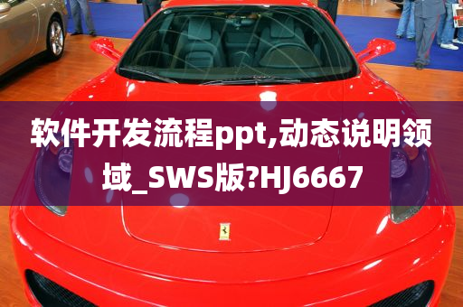 软件开发流程ppt,动态说明领域_SWS版?HJ6667